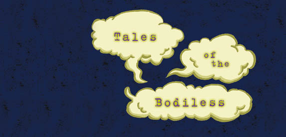 Tales of the Bodiless*